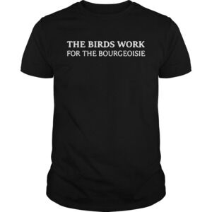 The Birds Work For The Bourgeoisie Shirt